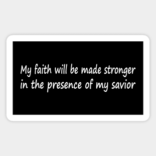 My faith will be made stronger in the presence of my savior Magnet